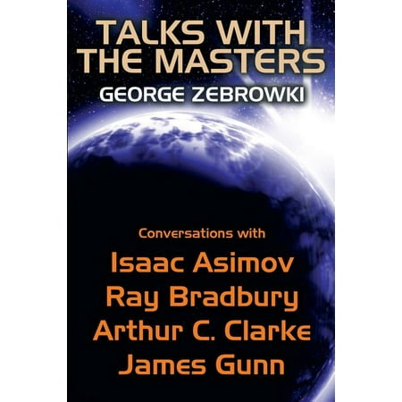Talks with the Masters : Conversations with Isaac Asimov Ray Bradbury Arthur C. Clarke and James Gunn (Paperback)