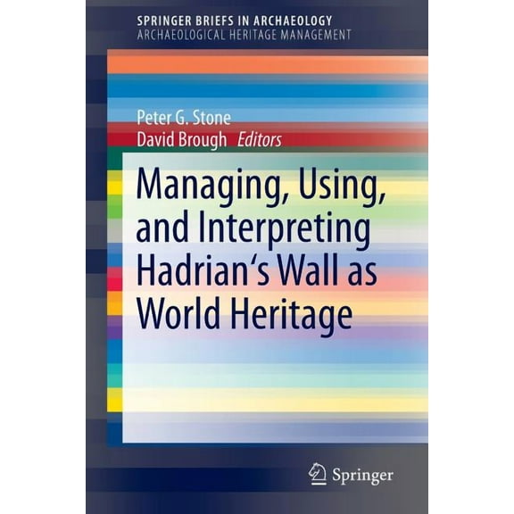 Managing, Using, and Interpreting Hadrian's Wall as World Heritage, (Paperback)