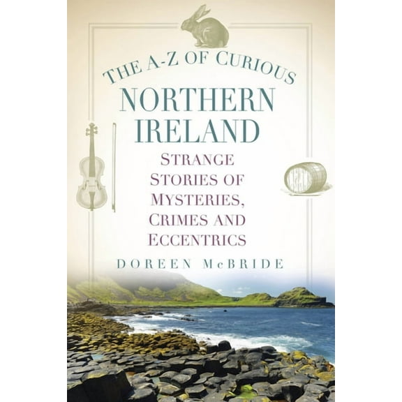 A-Z of Curious The A-Z of Curious Northern Ireland: Strange Stories of Mysteries, Crimes and Eccentrics, (Paperback)