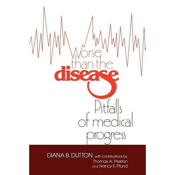 Pitfalls of Medical Progress Worse Than the Disease: Pitfalls of Medical Progress, (Paperback)