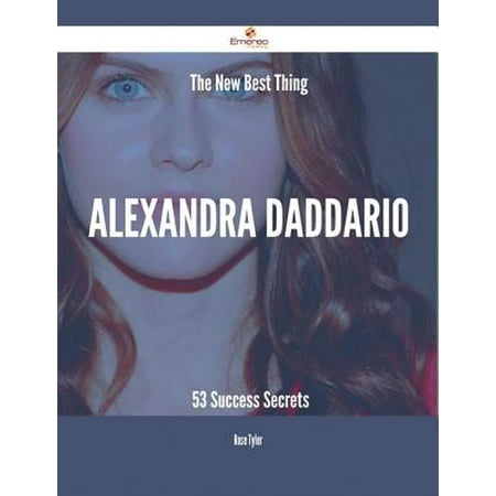 The New Best Thing Alexandra Daddario - 53 Success Secrets -