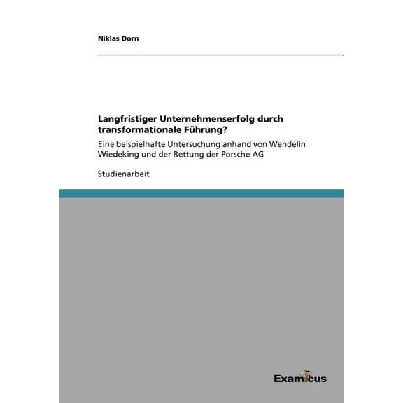 Langfristiger Unternehmenserfolg durch transformationale FÃ¼hrung?: Eine beispielhafte Untersuchung anhand von Wendelin W, (Paperback)