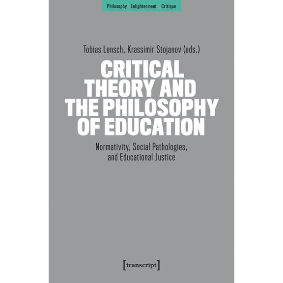Philosophy - Enlightenment - Critique Critical Theory and the Philosophy of Education: Normativity, Social Pathologies, and Educational Justice, (Paperback)