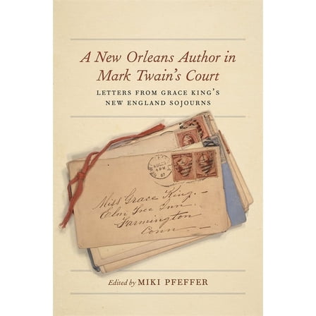 Hill Collection: Holdings of the Lsu Lib A New Orleans Author in Mark Twain's Court: Letters from Grace King's New England Sojourns, (Hardcover)