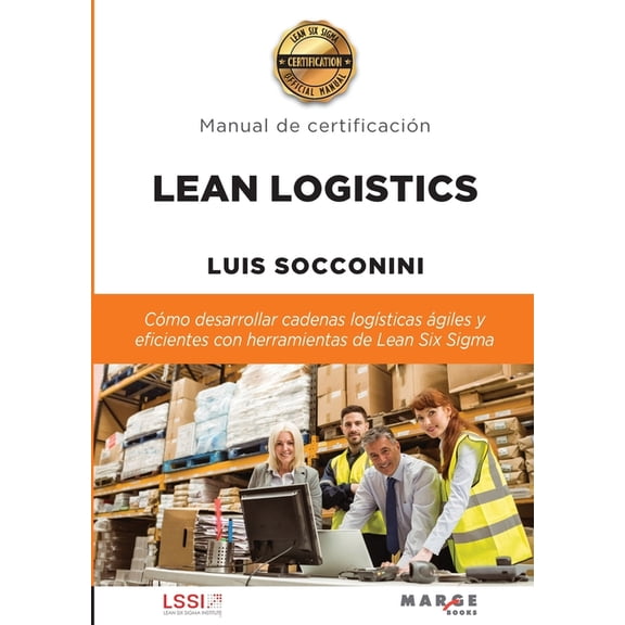 Lean Logistics: CÃ³mo desarrollar cadenas logÃ­sticas Ã¡giles y eficientes con herramientas de Lean Six Sigma, (Paperback)