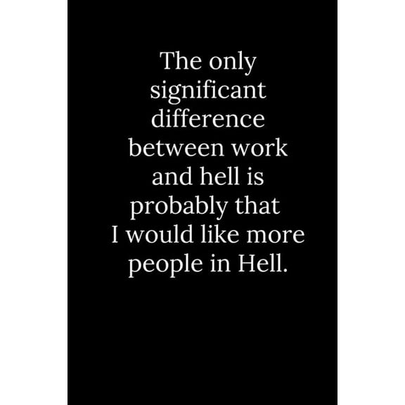 The only significant difference between work and hell is probably that I would like more people in Hell. (Paperback)