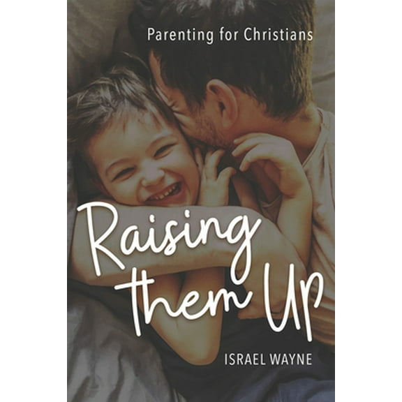 Pre-Owned Raising Them Up: Parenting for Christians (Paperback) 0892217650 9780892217656