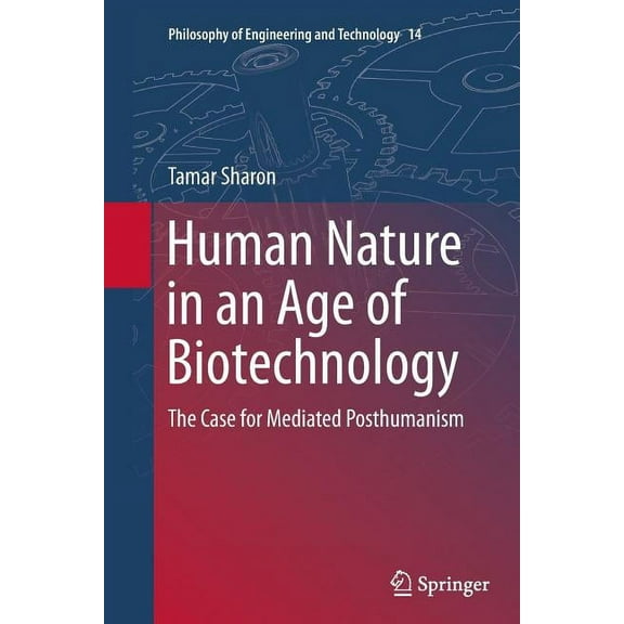 Philosophy of Engineering and Technology Human Nature in an Age of Biotechnology: The Case for Mediated Posthumanism, Book 14, (Paperback)