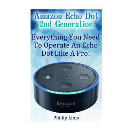 Amazon Echo Dot 2nd Generation: Everything You Need to Operate an Echo Dot Like a Pro! Amazon Echo Dot 2nd Generation: Everything You Need to Operate an Echo Dot Like a Pro!