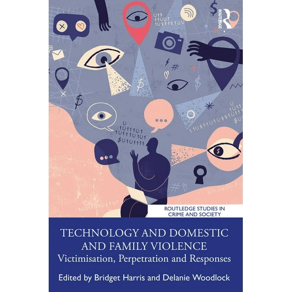 Routledge Studies in Crime and Society Technology and Domestic and Family Violence: Victimisation, Perpetration and Responses, (Paperback)
