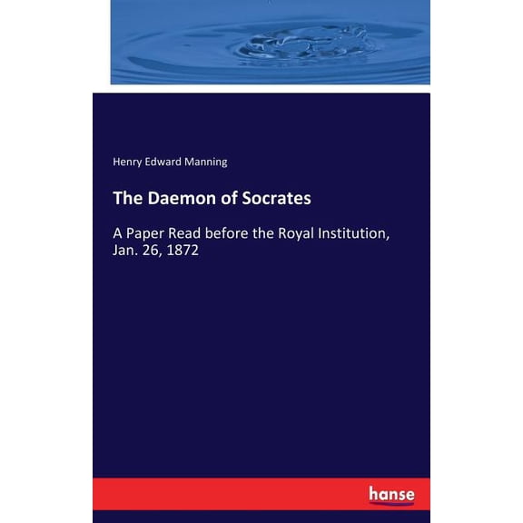 The Daemon of Socrates: A Paper Read before the Royal Institution, Jan. 26, 1872, (Paperback)