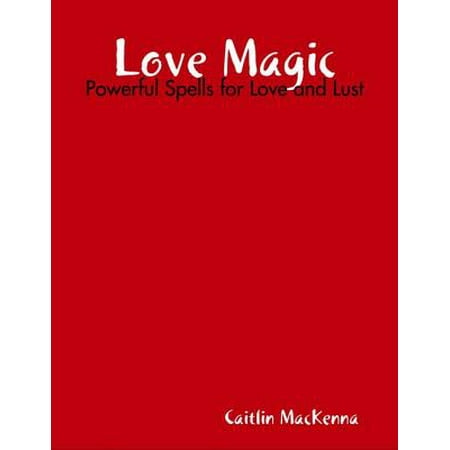Powerful Magic - Love Magic: Powerful Spells for Love and Lust - eBook