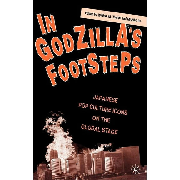 In Godzilla's Footsteps: Japanese Pop Culture Icons on the Global Stage, (Hardcover)