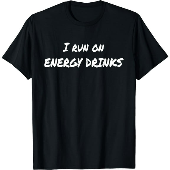 I Run on Energy Drinks T-Shirt for Caffeine Freaks