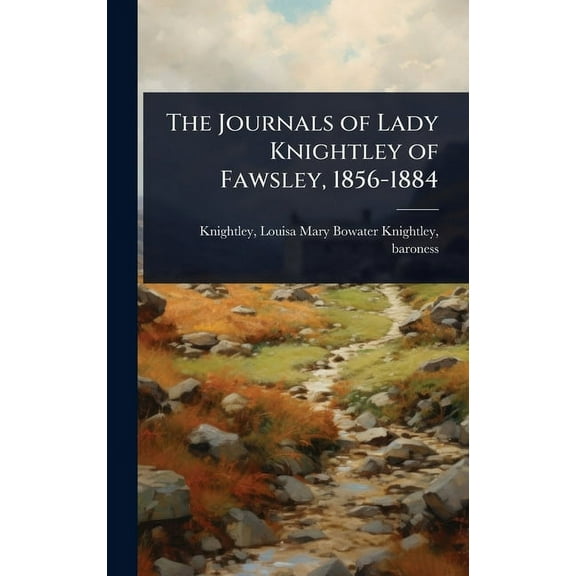 The Journals of Lady Knightley of Fawsley, 1856-1884, (Hardcover)