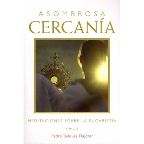 Asombrosa cercanía (Amazing Nearness - Spanish Edition) : Meditaciones sobre la Eucaristía (Meditations on the Eucharist) (Paperback)