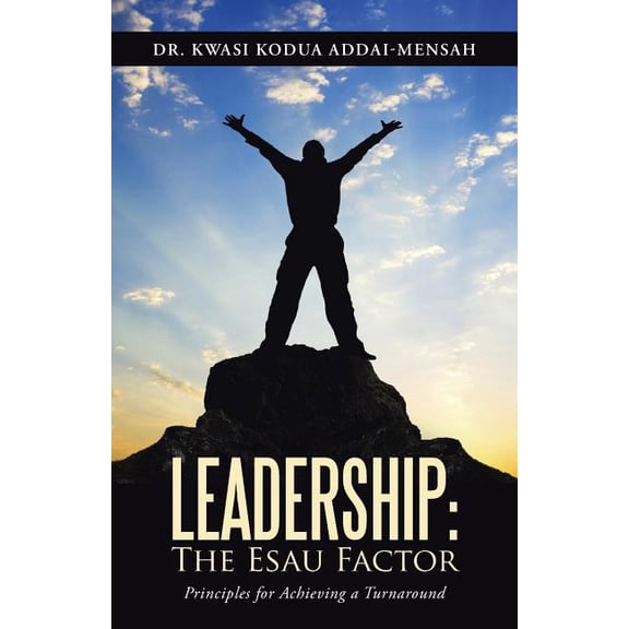 Leadership: The Esau Factor: Principles for Achieving a Turnaround (Paperback)