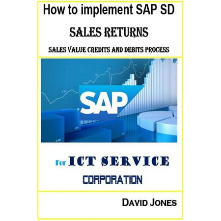 How to Implement SAP SD- Sales Return, Sales Value Credits and Debits Process for ICT Service Corporation -