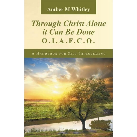 Through Christ Alone It Can Be Done: O.I.A.F.C.O. a Handbook for Self-Improvement (Paperback)