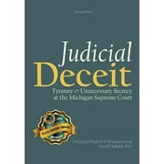 Judicial Deceit: Tyranny & Unnecessary Secrecy at the Michigan Supreme Court (Paperback)