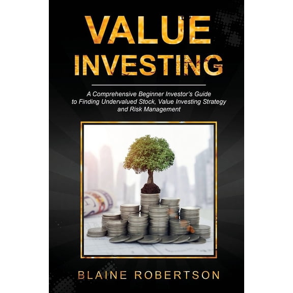 Value Investing Value Investing: A Comprehensive Beginner Investor's Guide to Finding Undervalued Stock, Value Investing Strategy and Ri, Book 1, (Paperback)