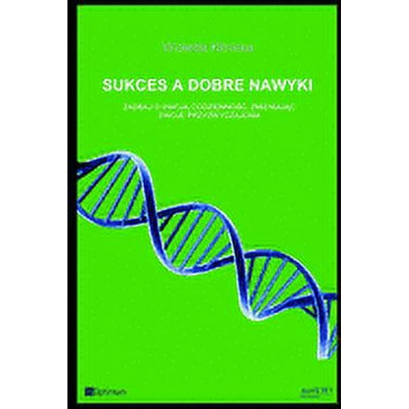 Sukces a dobre nawyki (Polnish edition): Zadbaj o swoją codziennośc, zmieniając swoje przyzwyczajenia (Paperback)