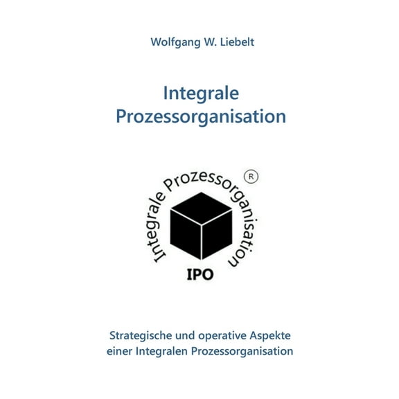 Integrale Prozessorganisation: Strategische und operative Aspekte einer Integralen Prozessorganisation, (Paperback)
