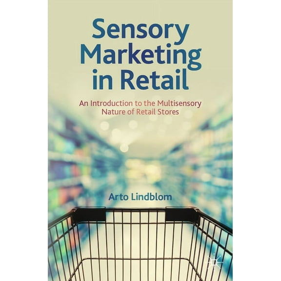 Sensory Marketing in Retail: An Introduction to the Multisensory Nature of Retail Stores, (Paperback)