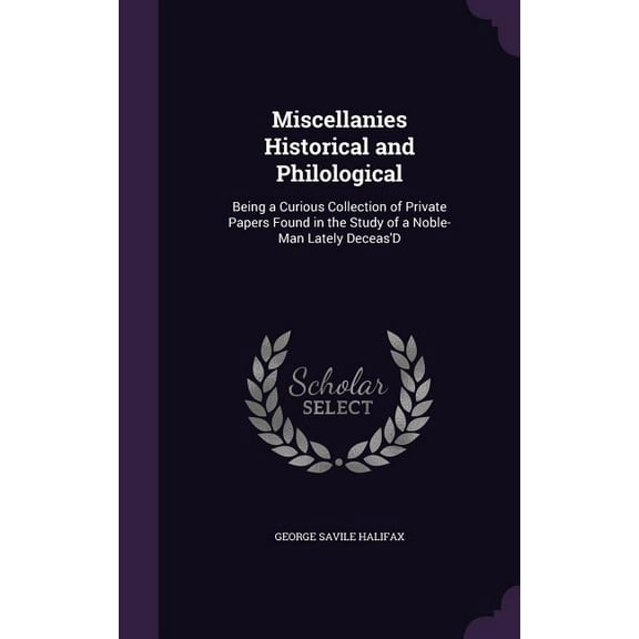 Miscellanies Historical and Philological: Being a Curious Collection of Private Papers Found in the Study of a Noble-Man Lately Deceas'D (Hardcover)