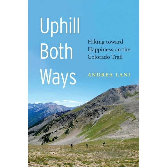Uphill Both Ways: Hiking Toward Happiness on the Colorado Trail, (Paperback)