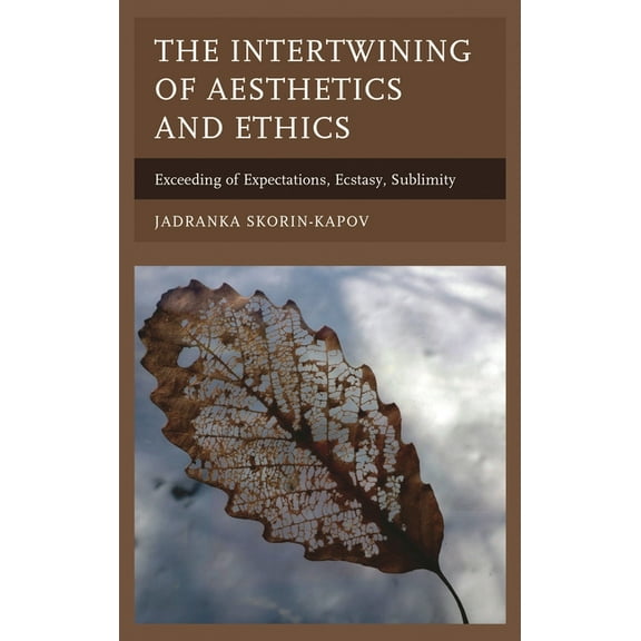 The Intertwining of Aesthetics and Ethics: Exceeding of Expectations, Ecstasy, Sublimity, (Hardcover)