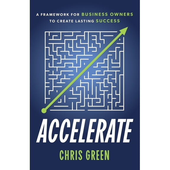 Accelerate: A Framework for Business Owners to Create Lasting Success, (Paperback)