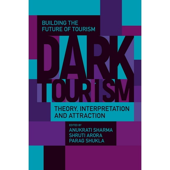 Building the Future of Tourism Dark Tourism: Theory, Interpretation and Attraction, (Hardcover)
