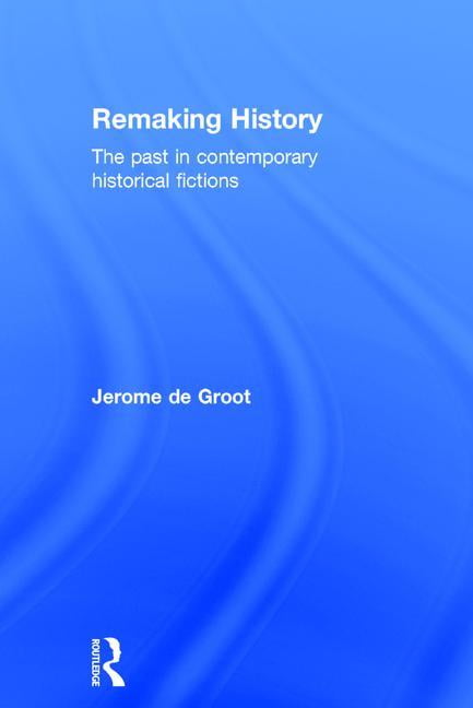 Remaking History The Past In Contemporary Historical Fictions Hardcover Walmart Com Walmart Com