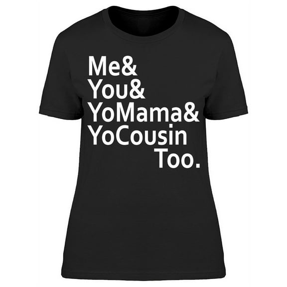 Me And You Yo Mama Yo Cousin Too T-Shirt Women -Image by Shutterstock, Female Large