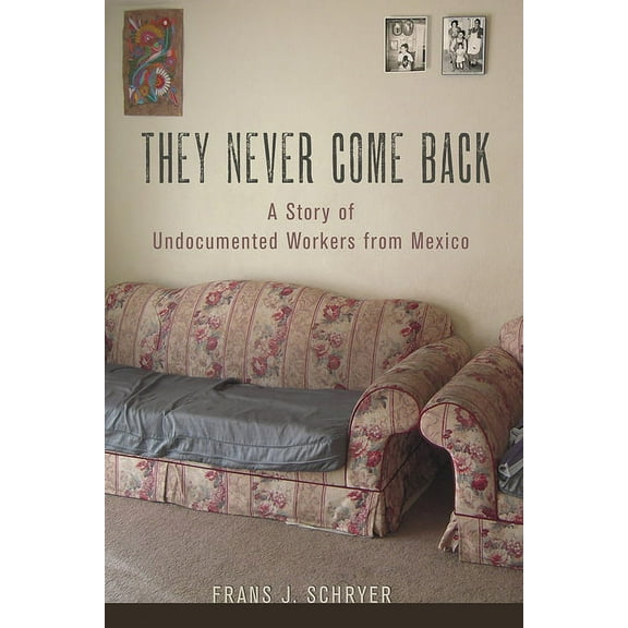 They Never Come Back: A Story of Undocumented Workers from Mexico, (Hardcover)