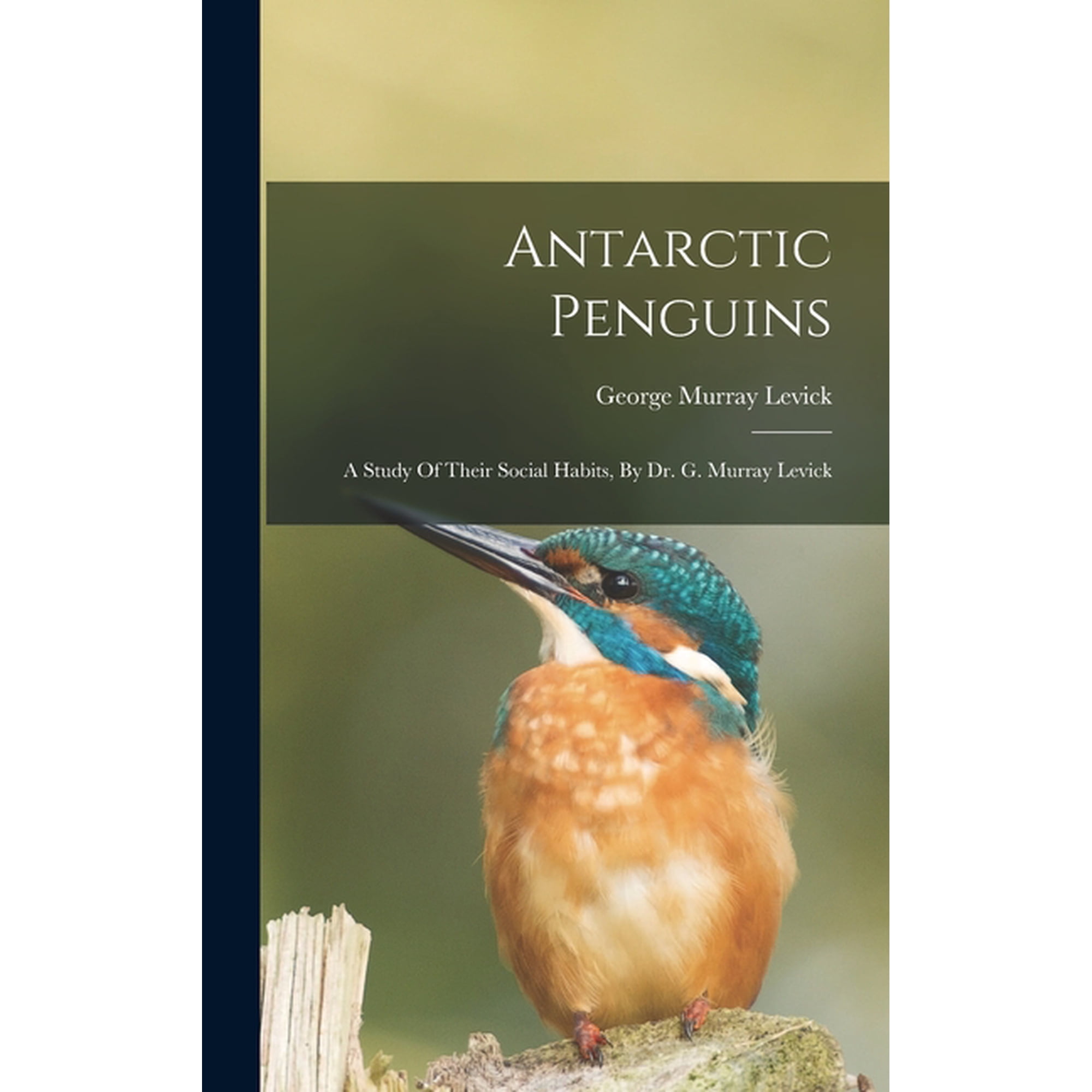 Antarctic Penguins: A Study Of Their Social Habits By Dr. G. Murray Levick (Hardcover)