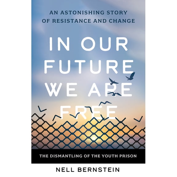 In Our Future We Are Free: The Dismantling of the Youth Prison, (Hardcover)