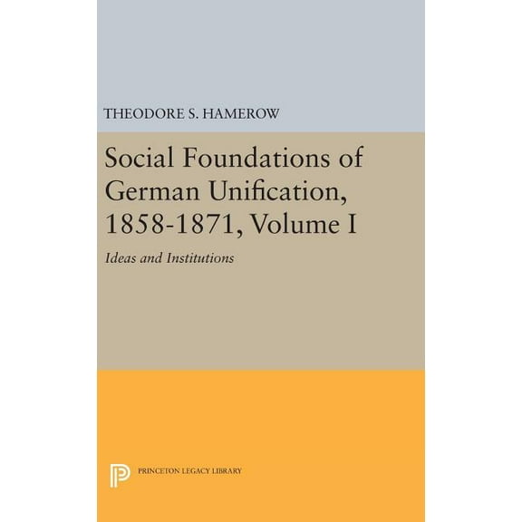 Princeton Legacy Library Social Foundations of German Unification, 1858-1871, Volume I: Ideas and Institutions, Book 1839, (Hardcover)