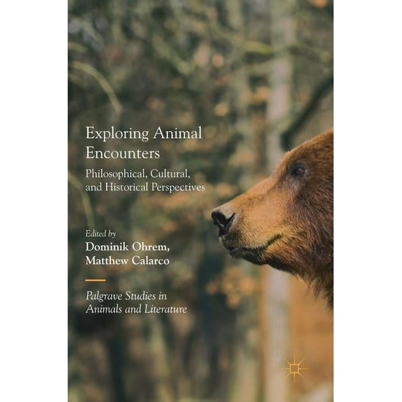 Palgrave Studies in Animals and Literatu Exploring Animal Encounters: Philosophical, Cultural, and Historical Perspectives, (Hardcover)