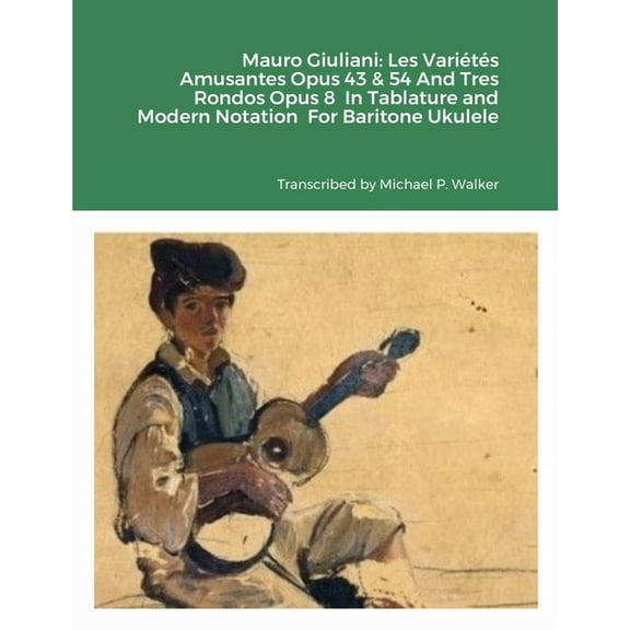 Mauro Giuliani: Les VariÃ©tÃ©s Amusantes Opus 43 & 54 And Tres Rondos Opus 8 In Tablature and Modern Notation For Bari, (Paperback)
