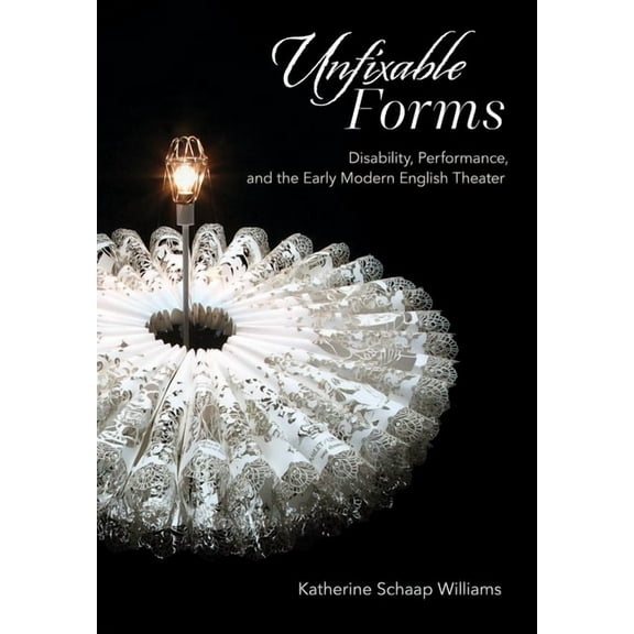 Unfixable Forms: Disability, Performance, and the Early Modern English Theater, (Hardcover)