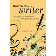 How to Be a Writer: Building Your Creative Skills Through Practice and Play [Paperback - Used]