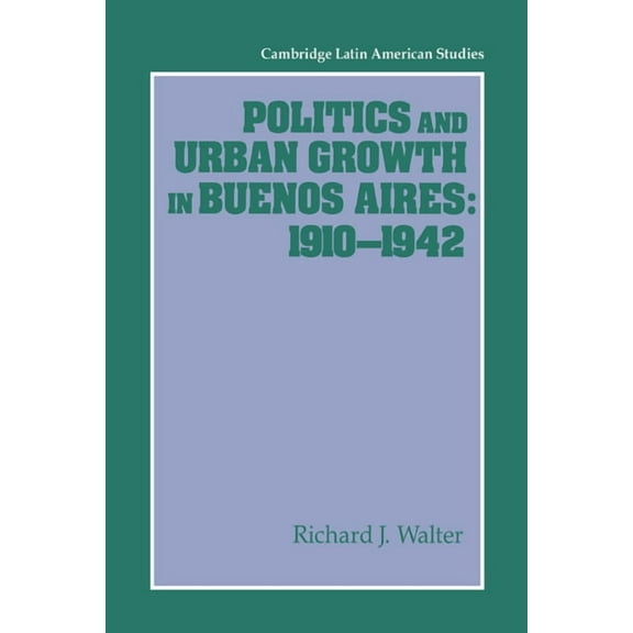 Cambridge Latin American Studies Politics and Urban Growth in Buenos Aires, 1910 1942, Book 74, (Paperback)