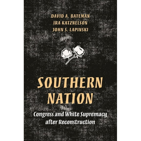 Princeton Studies in American Politics Southern Nation: Congress and White Supremacy After Reconstruction, (Paperback)