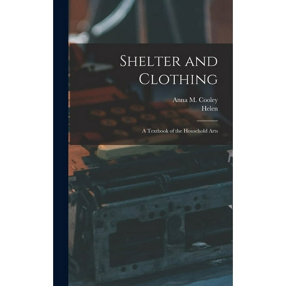Shelter and Clothing; a Textbook of the Household Arts (Hardcover)