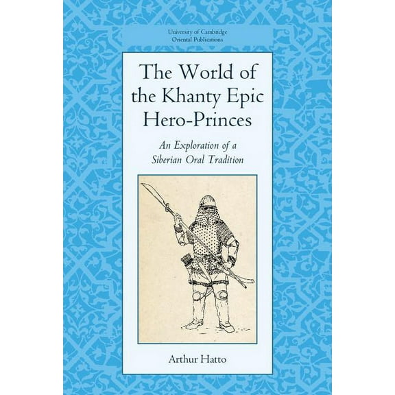 University of Cambridge Oriental Publica The World of the Khanty Epic Hero-Princes, Book 69, (Hardcover)