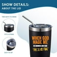 thumbnail image 2 of When God Made Me He Said This''Ll Be Fun,Funny Coffee Tumblers,20 Oz Stainless Steel Vacuum Tumbler,Travel Coffee Mugs,Birthday Gifts (Black), 2 of 6