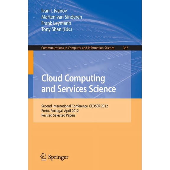 Communications in Computer and Informati Cloud Computing and Services Science: Second International Conference, Closer 2012, Porto, Portugal, April 18-21, 2012. , Book 367, (Paperback)