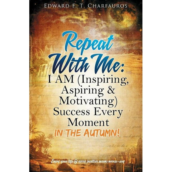 Repeat With Me: I AM (Inspiring, Aspiring & Motivating) Success Every Moment: In The Autumn!, (Hardcover)